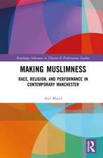 Making Muslimness: Race, Religion, and Performance in Contemporary Manchester
