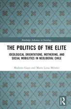 The Politics of the Elite: Ideological Orientations, Mothering, and Social Mobilities in Neoliberal Chile