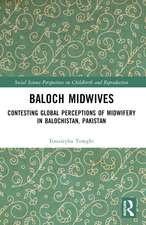 Baloch Midwives: Contesting Global Perceptions of Midwifery in Balochistan, Pakistan