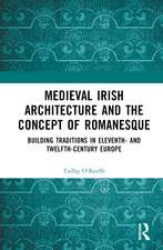 Medieval Irish Architecture and the Concept of Romanesque: Building Traditions in Eleventh- and Twelfth-Century Europe