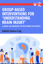 Group-Based Interventions for 'Understanding Brain Injury': A Manual and Workbook for Practitioners and Patients