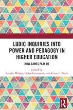 Ludic Inquiries Into Power and Pedagogy in Higher Education: How Games Play Us