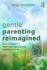 Gentle Parenting Reimagined: How to Make It Work with Oppositional and Defiant Kids