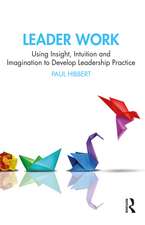 Leader Work: Using Insight, Intuition and Imagination to Develop Leadership Practice