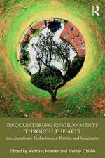 Encountering Environments through the Arts: Interdisciplinary Embodiments, Politics, and Imaginaries