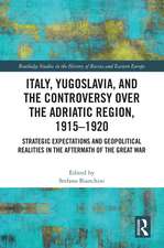 Italy, Yugoslavia, and the Controversy over the Adriatic Region, 1915-1920: Strategic Expectations and Geopolitical Realities in the Aftermath of the Great War