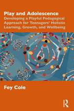 Play and Adolescence: Developing a Playful Pedagogical Approach for Teenagers' Holistic Learning, Growth, and Wellbeing