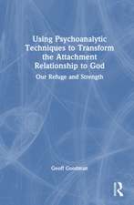 Using Psychoanalytic Techniques to Transform the Attachment Relationship to God: Our Refuge and Strength
