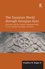 The Sasanian World through Georgian Eyes: Caucasia and the Iranian Commonwealth in Late Antique Georgian Literature