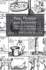 Pain, Pleasure and Perversity: Discourses of Suffering in Seventeenth-Century England