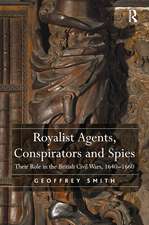 Royalist Agents, Conspirators and Spies: Their Role in the British Civil Wars, 1640�1660