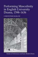 Performing Masculinity in English University Drama, 1598-1636