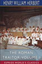 The Roman Traitor, Volume I (Esprios Classics)