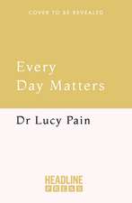 Every Day Matters: A Doctor's Guide to Finding Meaning in Life's Hardest Moments