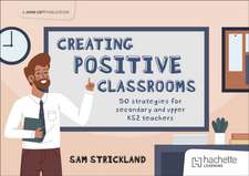 Creating Positive Classrooms: 50 strategies for secondary and upper KS2 teachers