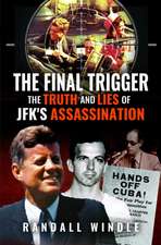 The Final Trigger: The Truth and Lies of Jfk's Assassination