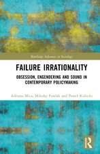 Failure Irrationality: Obsession, Engendering and Sound in Contemporary Policymaking