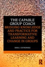 The Capable Group Coach: Bridging Knowledge and Practice for Transformative Learning and Change in Groups