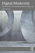 Digital Modernity: Why We Need to Think Historically About the Digital Age