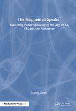 The Augmented Speaker: Mastering Public Speaking in the Age of AI, VR, and the Metaverse