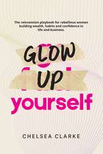 Glow Up Yourself: The reinvention playbook for rebellious women building wealth, habits and confidence in life and business.