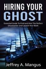 Hiring Your Ghost-Essential Guide To Find and Hire The Perfect Ghostwriter and Launch Your Book