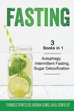 Fasting - 3 Books in 1 - Autophagy, Intermittent Fasting, Sugar Detoxification