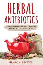 Herbal Antibiotics: Advanced Methods to Grow Herbs, Craft Natural Remedies, and Treat Common Ailments