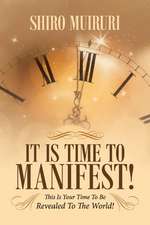 It Is Time to Manifest!: This Is Your Time to Be Revealed to the World!