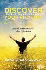 Discover Your Phoenix in the Game of Life: Activate Authenticity and Follow Life Missions