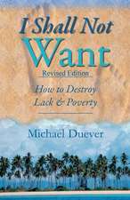 I Shall Not Want: How to Destroy Lack and Poverty