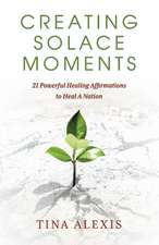 Creating Solace Moments: 21 Powerful Healing Affirmations to Heal A Nation