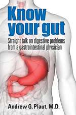 Know Your Gut: Straight Talk on Digestive Problems from a Gastrointestinal Physician