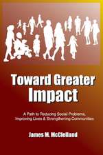 Toward Greater Impact: A Path to Reduce Social Problems, Improve Lives, and Strengthen Communities