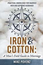 Iron and Cotton: A Man's Field Guide to Marriage