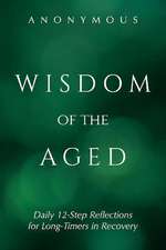 Wisdom of the Aged: Daily 12-Step Reflections for Long-Timers in Recovery