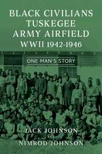 Black Civilians Tuskegee Army Airfield WWII 1942-1946: One Man's Story