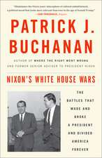 Nixon's White House Wars: The Battles That Made and Broke a President and Divided America Forever