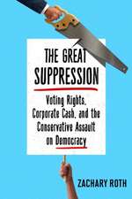 The Great Suppression: Voting Rights, Corporate Cash, and the Conservative Assault on Democracy