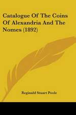 Catalogue Of The Coins Of Alexandria And The Nomes (1892)