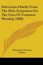 Selections Chiefly From The Holy Scriptures For The Uses Of Common Worship (1890)