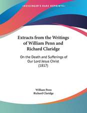 Extracts from the Writings of William Penn and Richard Claridge