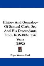 History And Genealogy Of Samuel Clark, Sr., And His Descendants From 1636-1892, 256 Years (1892)