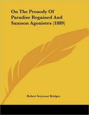 On The Prosody Of Paradise Regained And Samson Agonistes (1889)