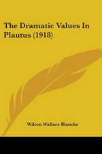 The Dramatic Values In Plautus (1918)