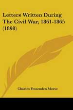 Letters Written During The Civil War, 1861-1865 (1898)