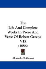 The Life And Complete Works In Prose And Verse Of Robert Greene V15 (1886)