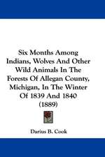 Six Months Among Indians, Wolves And Other Wild Animals In The Forests Of Allegan County, Michigan, In The Winter Of 1839 And 1840 (1889)