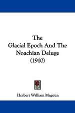 The Glacial Epoch And The Noachian Deluge (1910)