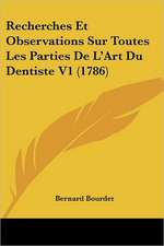 Recherches Et Observations Sur Toutes Les Parties De L'Art Du Dentiste V1 (1786)